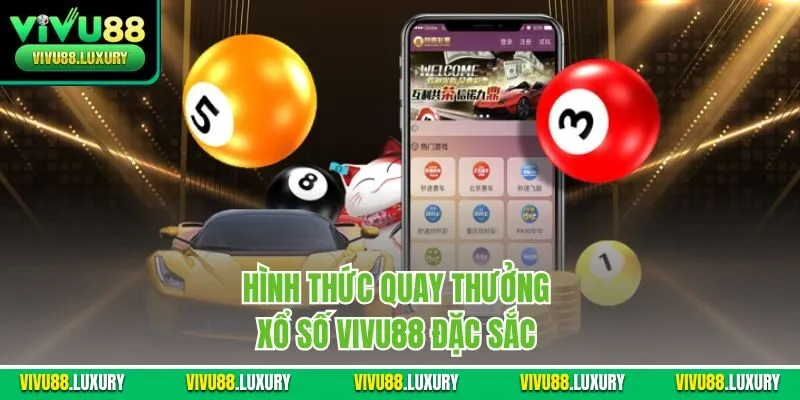 Hình thức quay thưởng xổ số Vivu88 đặc sắc 