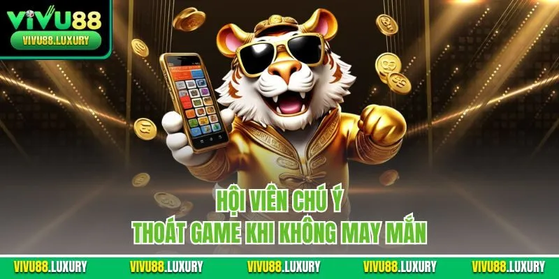 Hội viên chú ý thoát game khi không may mắn 