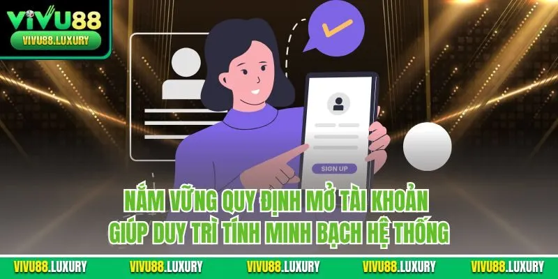 Nắm vững quy định mở tài khoản giúp duy trì tính minh bạch hệ thống